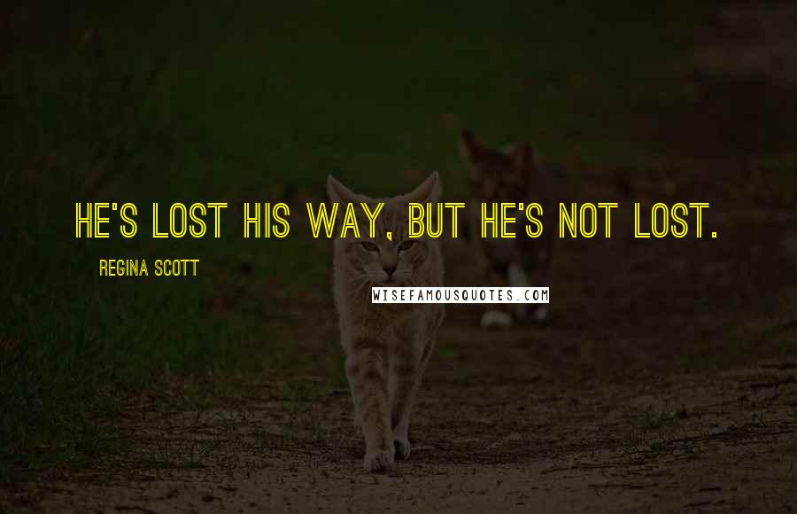 Regina Scott Quotes: He's lost his way, but he's not lost.