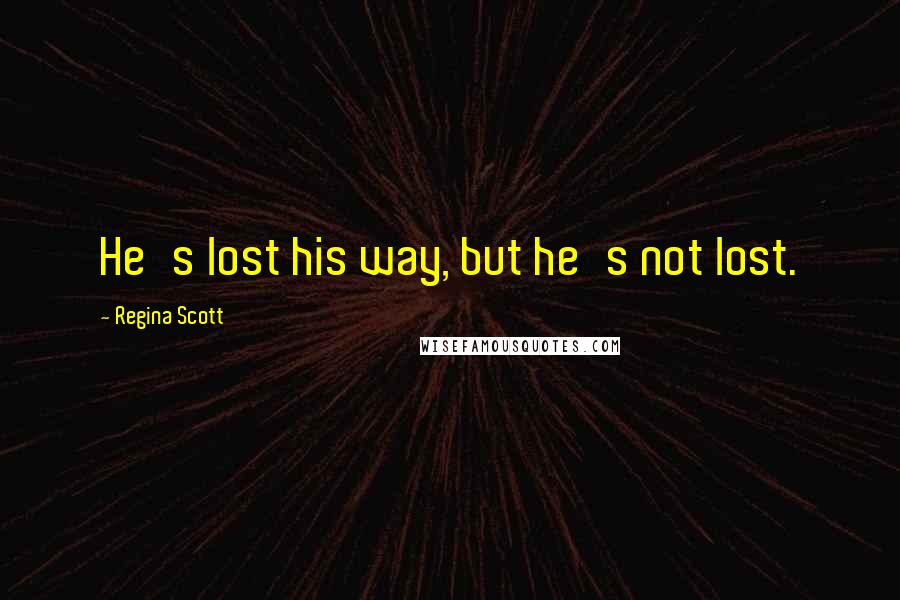 Regina Scott Quotes: He's lost his way, but he's not lost.