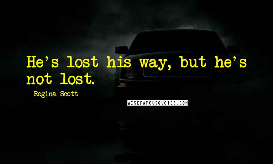 Regina Scott Quotes: He's lost his way, but he's not lost.