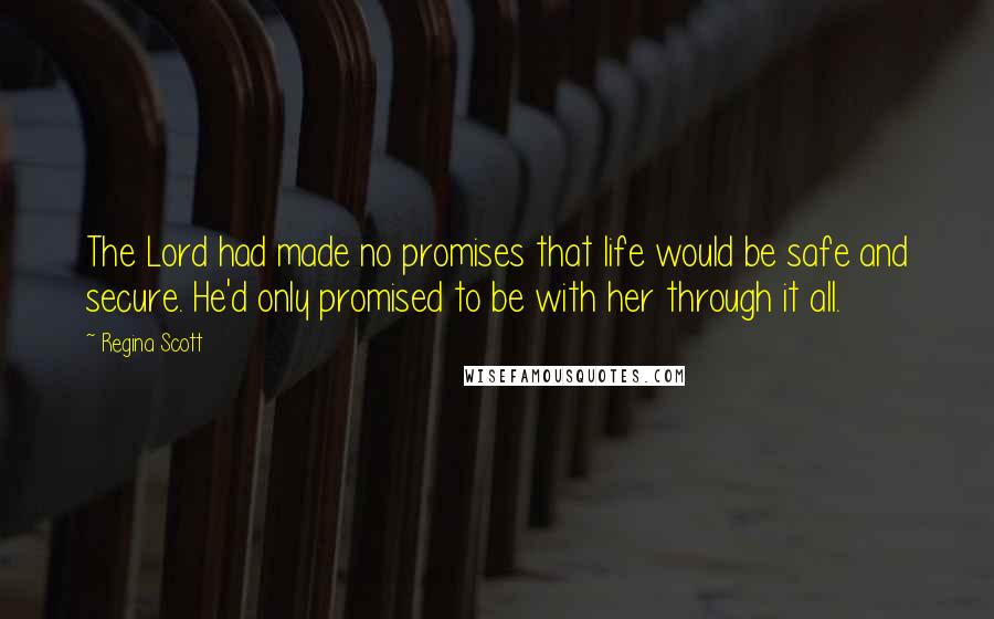 Regina Scott Quotes: The Lord had made no promises that life would be safe and secure. He'd only promised to be with her through it all.