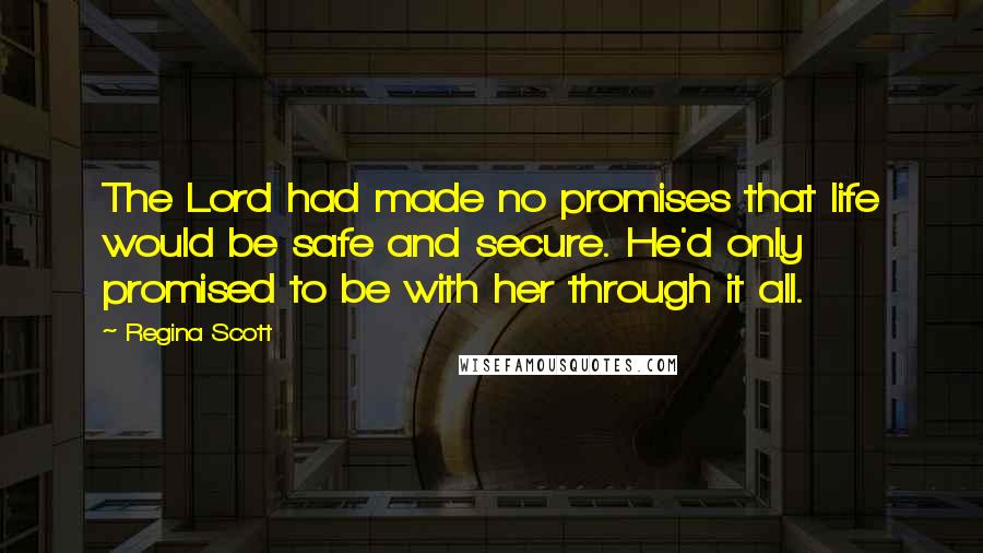 Regina Scott Quotes: The Lord had made no promises that life would be safe and secure. He'd only promised to be with her through it all.