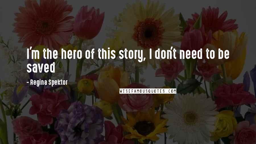 Regina Spektor Quotes: I'm the hero of this story, I don't need to be saved