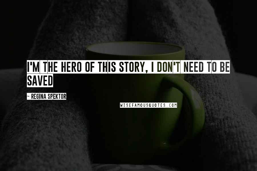 Regina Spektor Quotes: I'm the hero of this story, I don't need to be saved