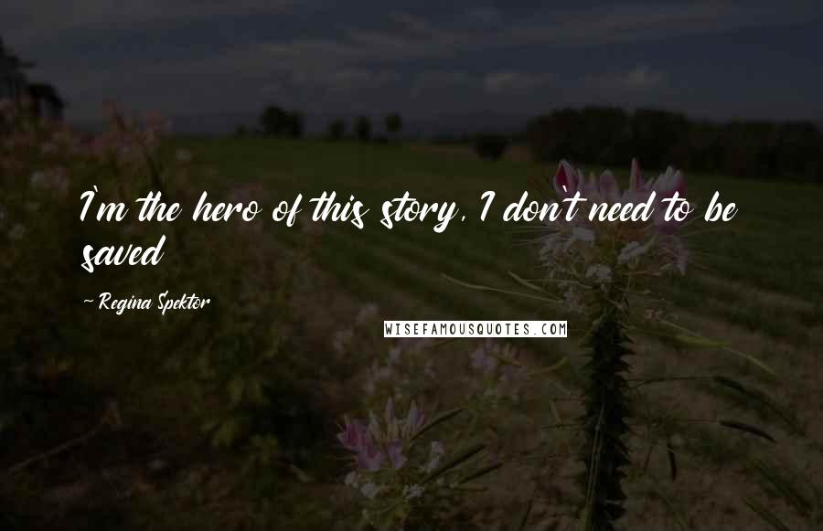 Regina Spektor Quotes: I'm the hero of this story, I don't need to be saved