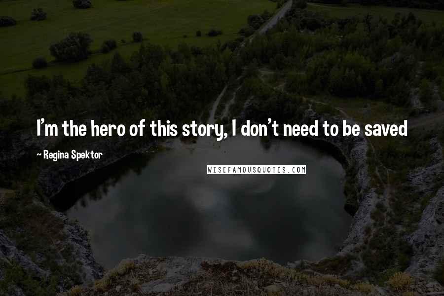 Regina Spektor Quotes: I'm the hero of this story, I don't need to be saved