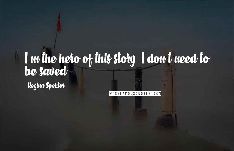 Regina Spektor Quotes: I'm the hero of this story, I don't need to be saved