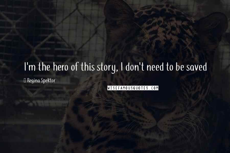 Regina Spektor Quotes: I'm the hero of this story, I don't need to be saved