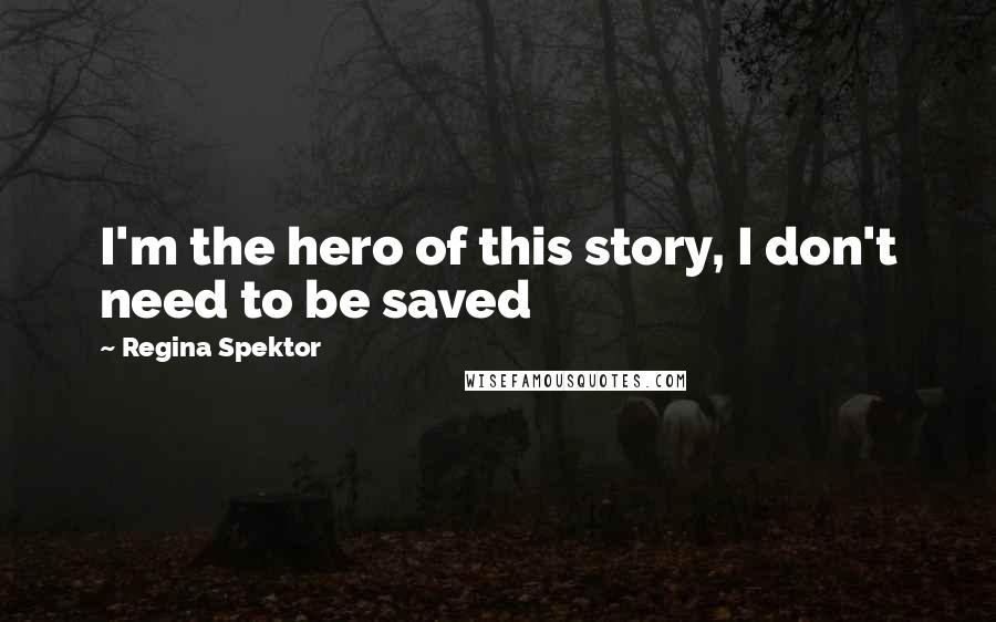 Regina Spektor Quotes: I'm the hero of this story, I don't need to be saved