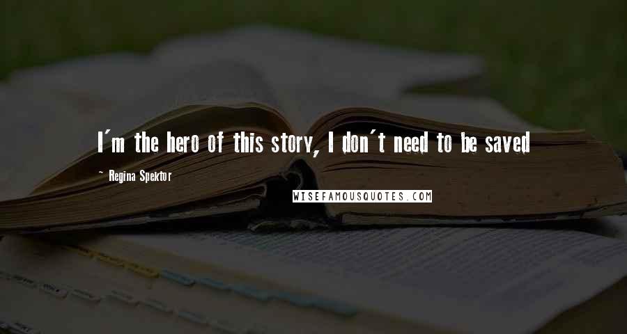 Regina Spektor Quotes: I'm the hero of this story, I don't need to be saved