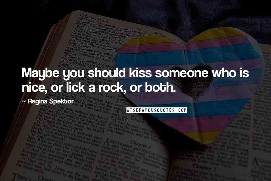 Regina Spektor Quotes: Maybe you should kiss someone who is nice, or lick a rock, or both.