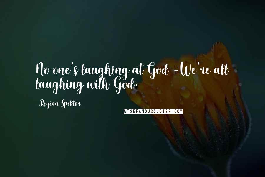 Regina Spektor Quotes: No one's laughing at God -We're all laughing with God.