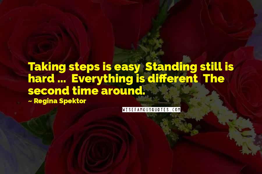 Regina Spektor Quotes: Taking steps is easy  Standing still is hard ...  Everything is different  The second time around.