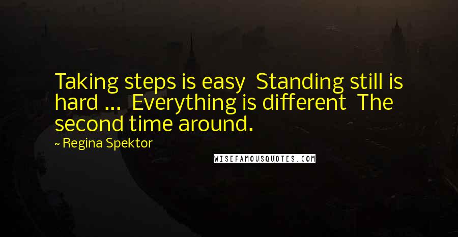 Regina Spektor Quotes: Taking steps is easy  Standing still is hard ...  Everything is different  The second time around.