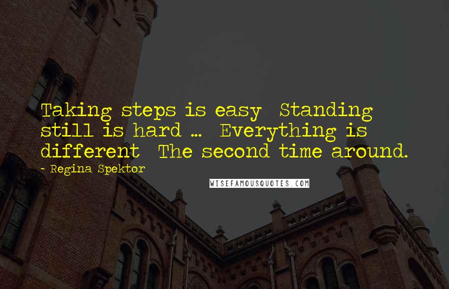 Regina Spektor Quotes: Taking steps is easy  Standing still is hard ...  Everything is different  The second time around.