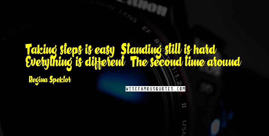 Regina Spektor Quotes: Taking steps is easy  Standing still is hard ...  Everything is different  The second time around.