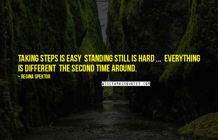 Regina Spektor Quotes: Taking steps is easy  Standing still is hard ...  Everything is different  The second time around.