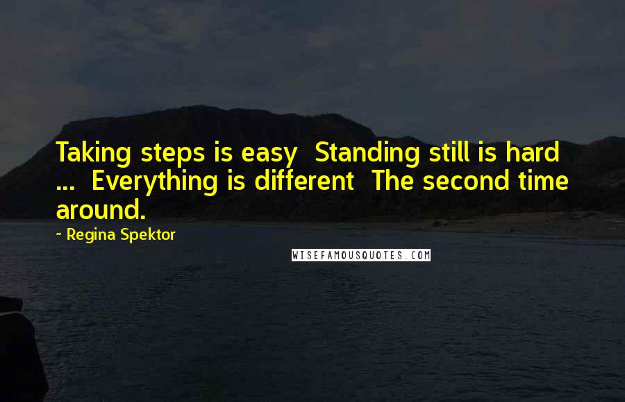 Regina Spektor Quotes: Taking steps is easy  Standing still is hard ...  Everything is different  The second time around.