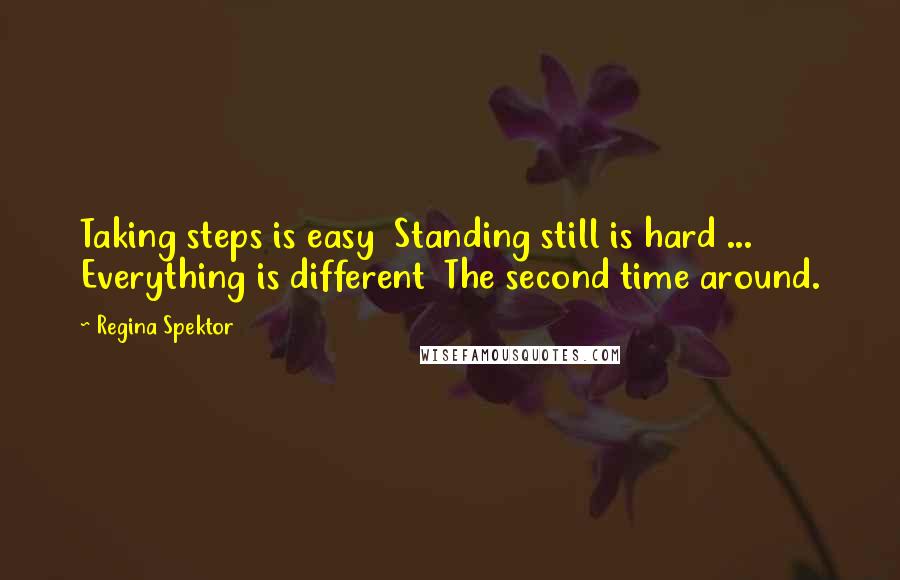Regina Spektor Quotes: Taking steps is easy Standing still is hard ... Everything is different The second time around.