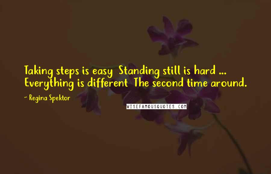 Regina Spektor Quotes: Taking steps is easy  Standing still is hard ...  Everything is different  The second time around.