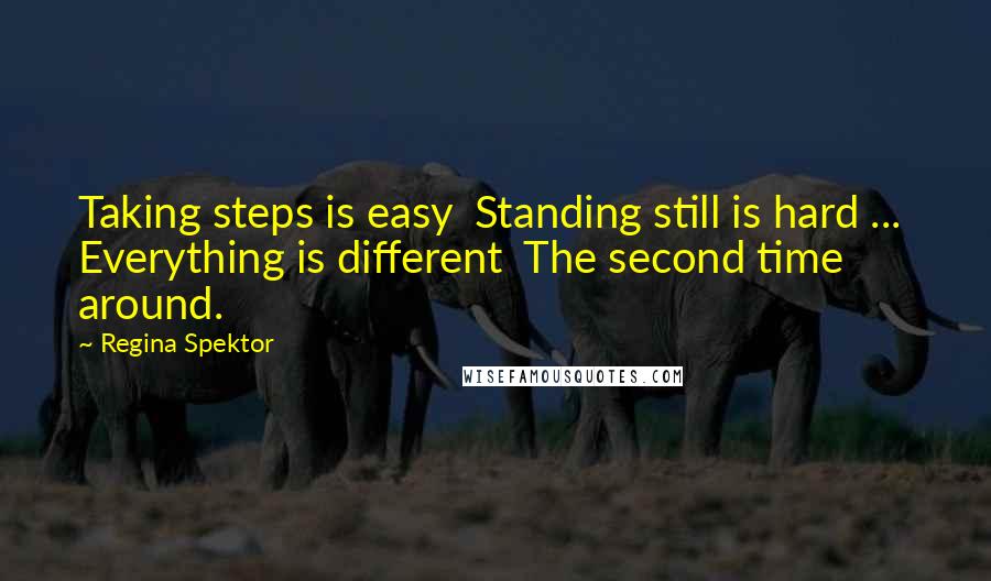 Regina Spektor Quotes: Taking steps is easy  Standing still is hard ...  Everything is different  The second time around.