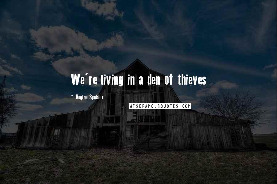 Regina Spektor Quotes: We're living in a den of thieves