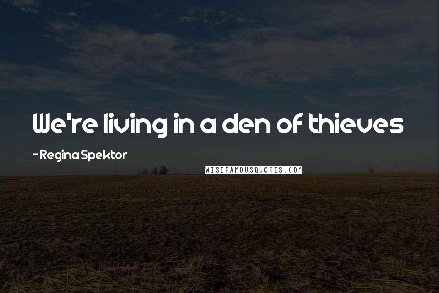 Regina Spektor Quotes: We're living in a den of thieves