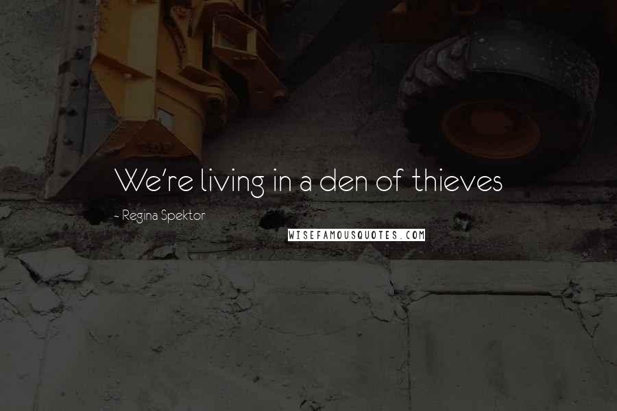 Regina Spektor Quotes: We're living in a den of thieves
