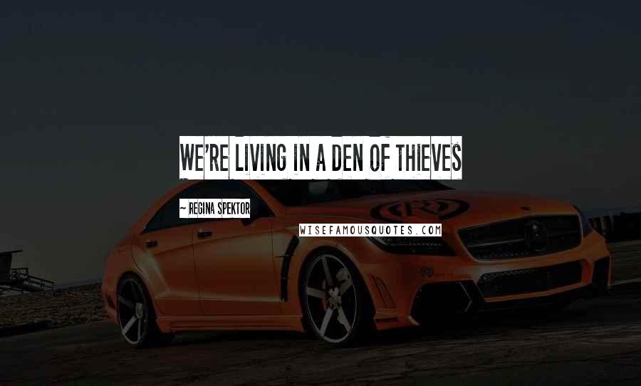 Regina Spektor Quotes: We're living in a den of thieves