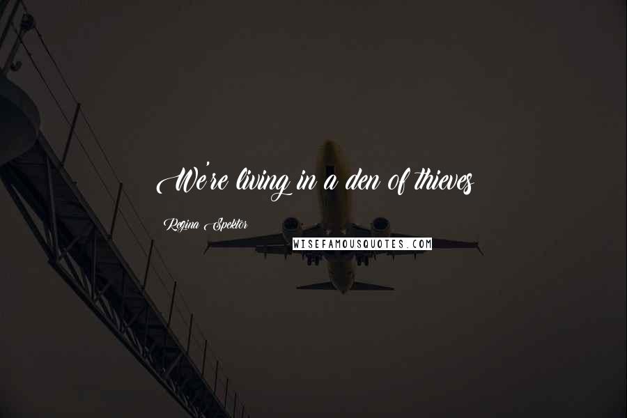Regina Spektor Quotes: We're living in a den of thieves