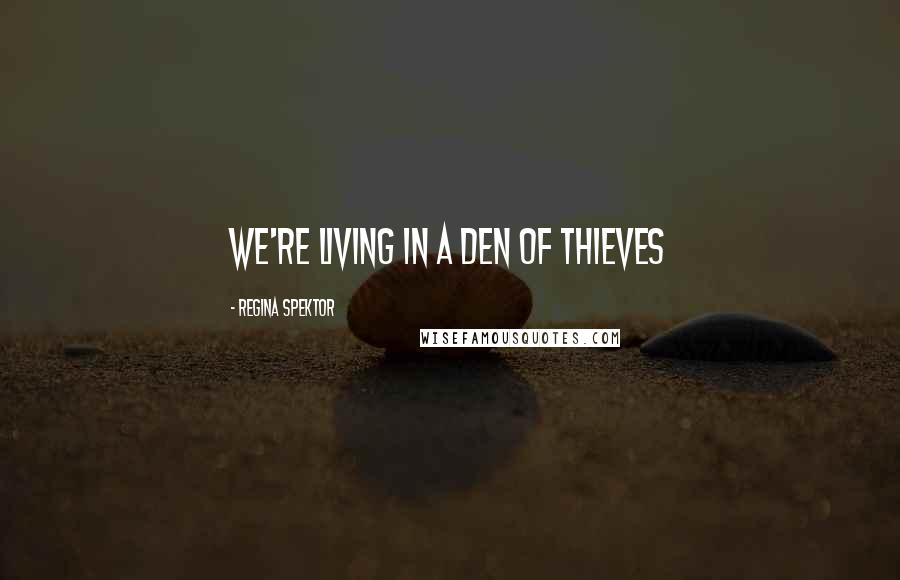 Regina Spektor Quotes: We're living in a den of thieves