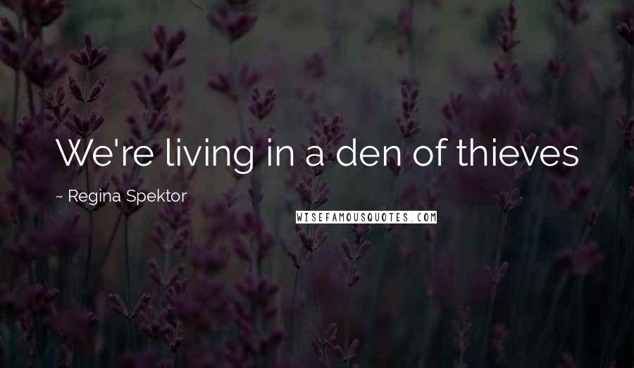 Regina Spektor Quotes: We're living in a den of thieves