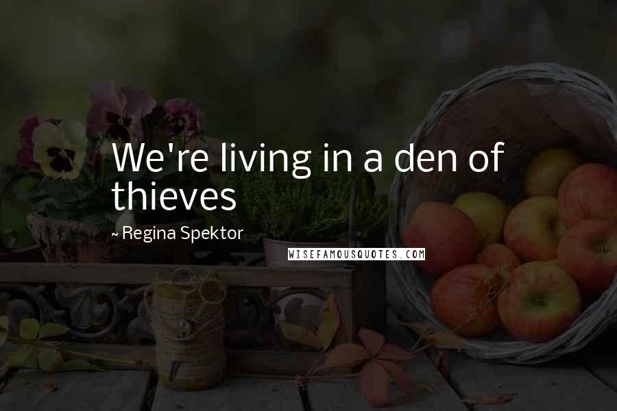 Regina Spektor Quotes: We're living in a den of thieves