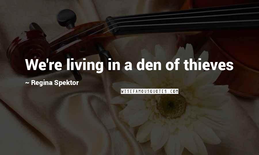 Regina Spektor Quotes: We're living in a den of thieves