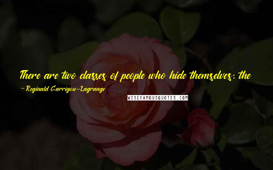 Reginald Garrigou-Lagrange Quotes: There are two classes of people who hide themselves: the criminal who flees punishment, and the saint who through humility wishes to remain unknown.