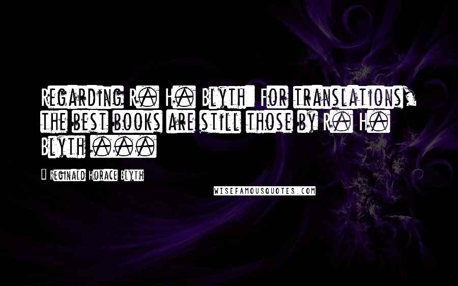 Reginald Horace Blyth Quotes: Regarding R. H. Blyth: For translations, the best books are still those by R. H. Blyth ...