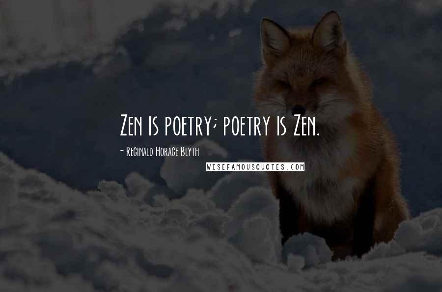 Reginald Horace Blyth Quotes: Zen is poetry; poetry is Zen.