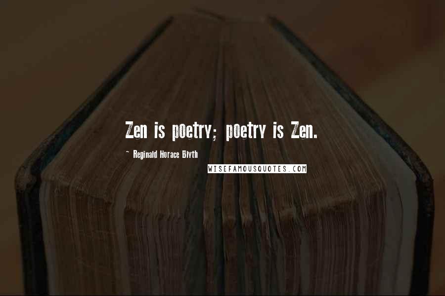 Reginald Horace Blyth Quotes: Zen is poetry; poetry is Zen.