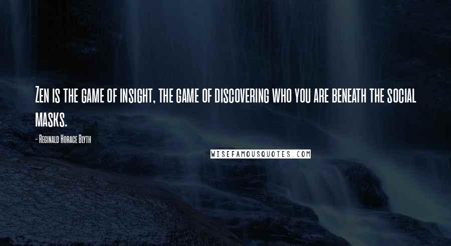 Reginald Horace Blyth Quotes: Zen is the game of insight, the game of discovering who you are beneath the social masks.