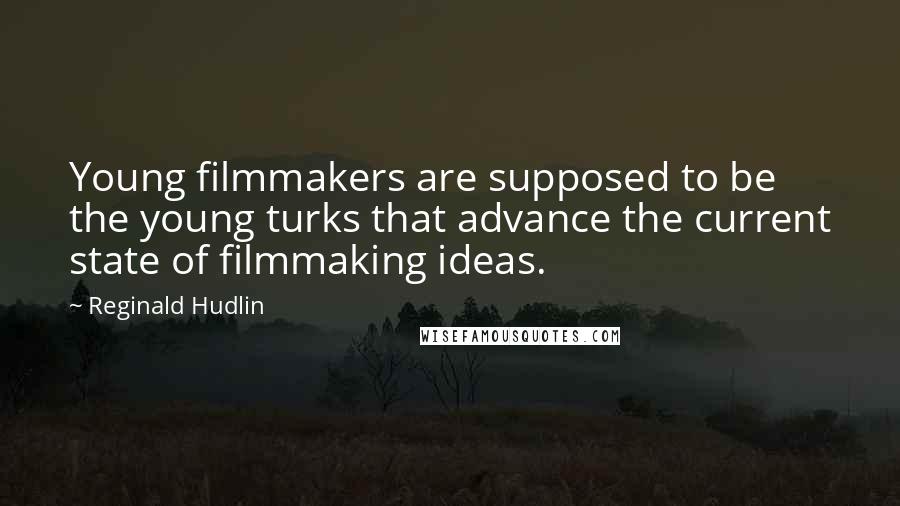 Reginald Hudlin Quotes: Young filmmakers are supposed to be the young turks that advance the current state of filmmaking ideas.