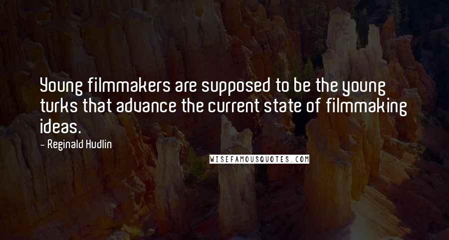 Reginald Hudlin Quotes: Young filmmakers are supposed to be the young turks that advance the current state of filmmaking ideas.