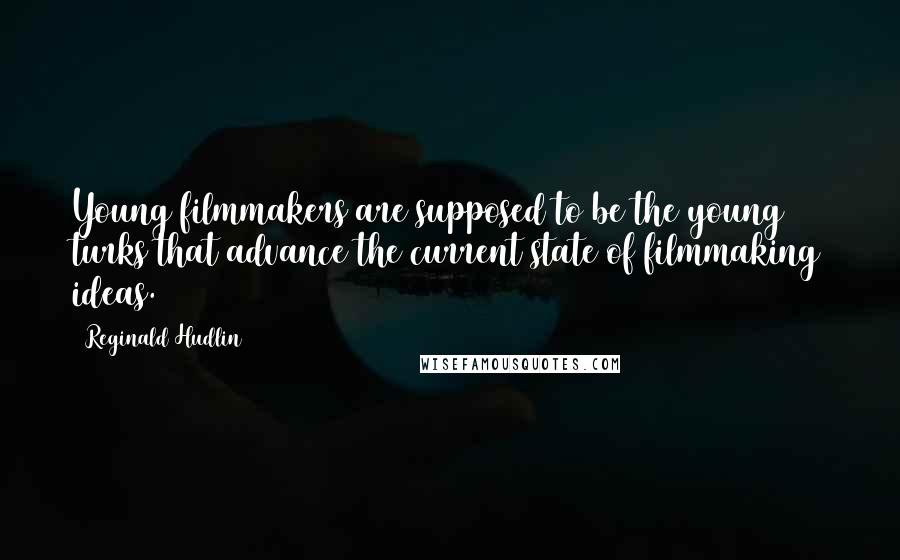 Reginald Hudlin Quotes: Young filmmakers are supposed to be the young turks that advance the current state of filmmaking ideas.