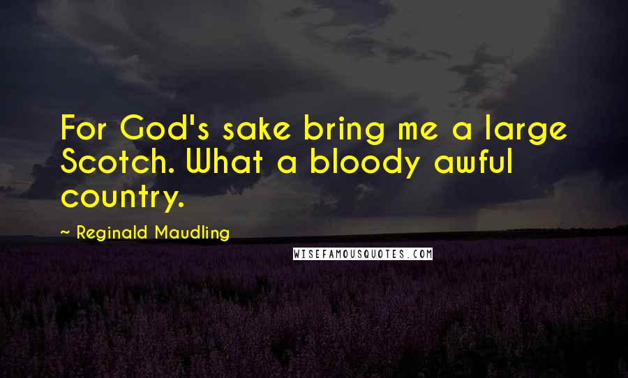 Reginald Maudling Quotes: For God's sake bring me a large Scotch. What a bloody awful country.