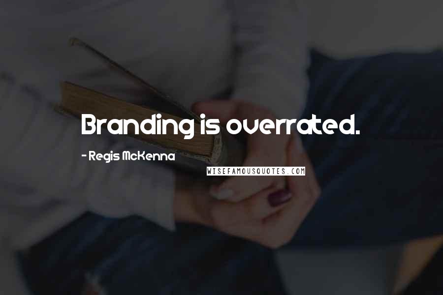 Regis McKenna Quotes: Branding is overrated.