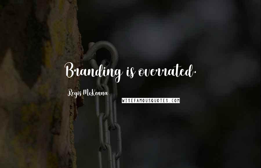 Regis McKenna Quotes: Branding is overrated.