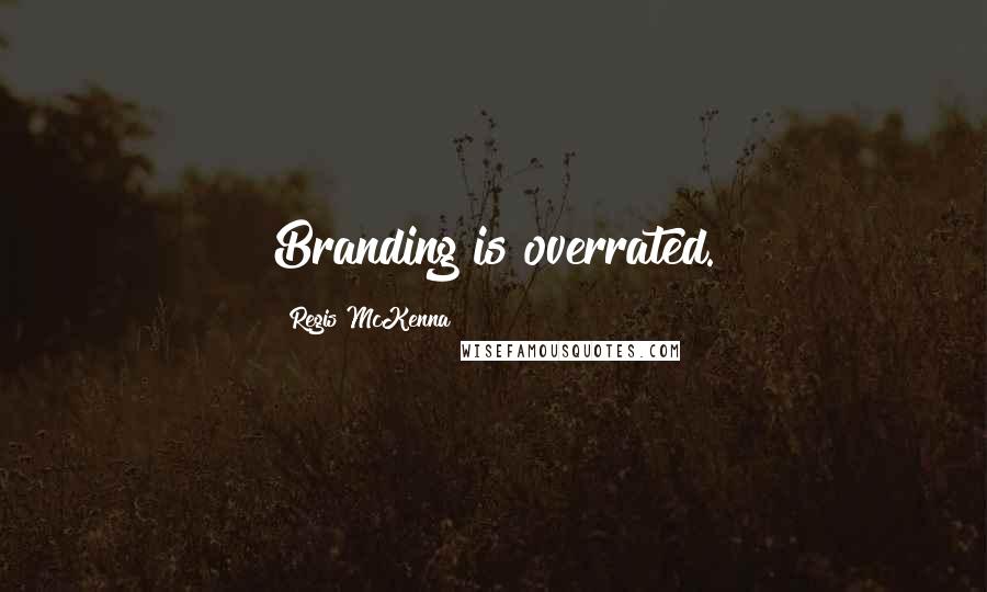 Regis McKenna Quotes: Branding is overrated.