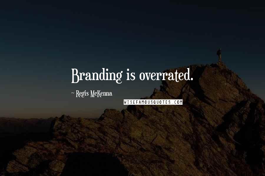 Regis McKenna Quotes: Branding is overrated.