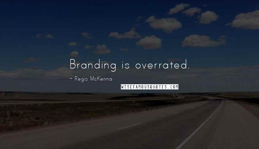 Regis McKenna Quotes: Branding is overrated.