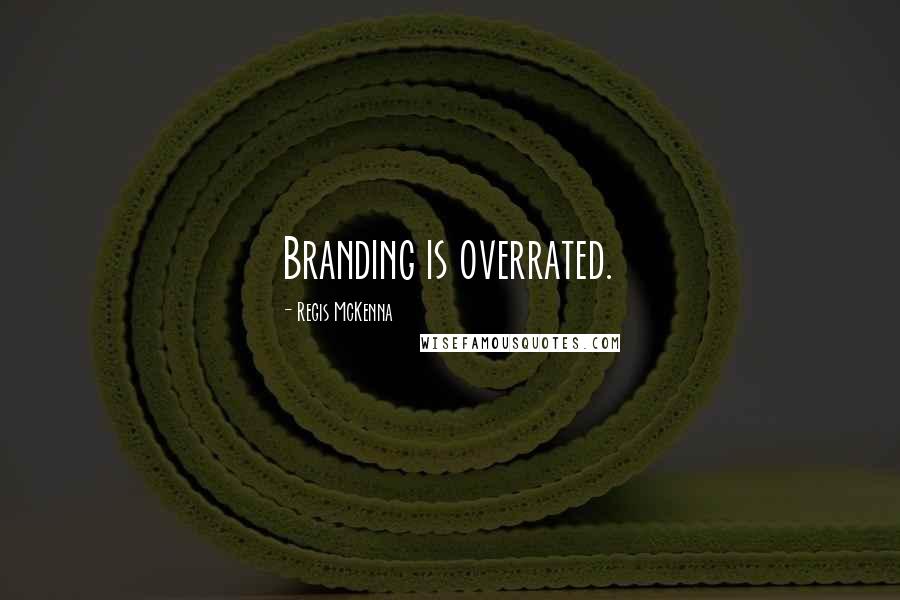 Regis McKenna Quotes: Branding is overrated.