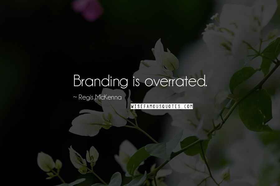 Regis McKenna Quotes: Branding is overrated.
