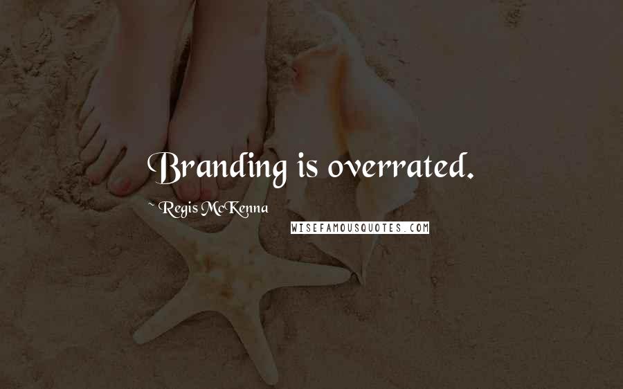 Regis McKenna Quotes: Branding is overrated.